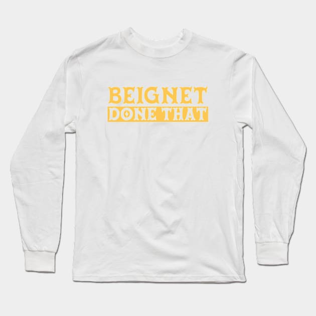 Beignet Done That // Funny New Orleans Beignet Lover Long Sleeve T-Shirt by Now Boarding